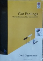 Gut Feelings - The Intelligence of the Unconsciuos written by Gerd Gigerenzer performed by Dick Hill on MP3 CD (Unabridged)